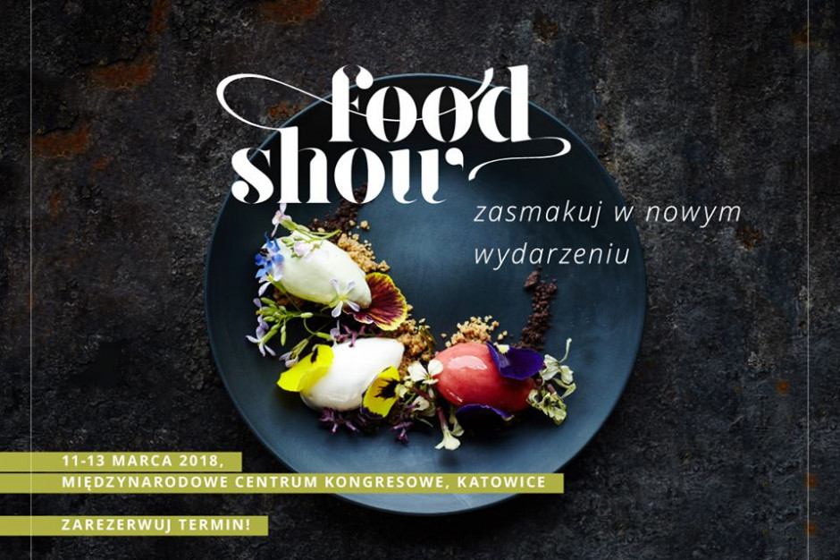 Food Show 2018 II edycja Food Show - zapraszamy 11-13 marca 2018 r. do Katowic!