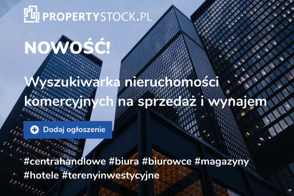 Rusza Propertystock.pl Najlepsze nieruchomości komercyjne na sprzedaż i wynajem - rusza Propertystock.pl